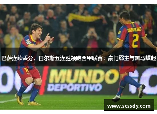 巴萨连续丢分，日尔斯五连胜领跑西甲联赛：豪门霸主与黑马崛起